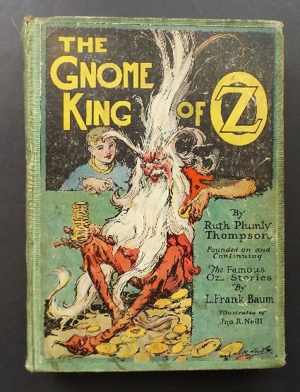 Thompson, Gnome King of Oz, Wizard of Oz, 1st/1st 1927: "The Gnome King of Oz", by Ruth Plumly Thompson, Founded on and continuing the Famous Oz Stories by L. Frank Baum, "Royal Historian of Oz", illustrated by John R. Neill, published by Reilly and Lee, 1