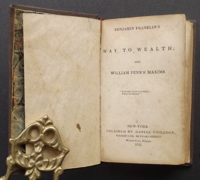 Franklin, Way to Wealth and Penn, Maxims 1st/1st 1834: Benjamin Franklin's "Way to Wealth" and William Penn's "Maxims" published by Daniel Cooledge, New York, 1834, First Edition, 1st printing. [a few later copies dated 1837 and 1839 are known to exist]."