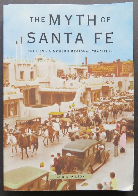 Myth of Santa Fe Modern Regional Tradition illustrated: "The Myth of Santa Fe: Creating a Modern Regional Tradition" by Chris Wilson, published by the University of New Mexico Press; illustrated edition, 1997; 6th printing, 2006. A wave of publicity during