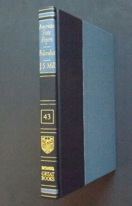American State Papers, Federalist + John Stuart Mill: "American State Papers. The Federalist. On Liberty. Representative Government. Utilitarianism", published by, Encyclopedia Britannica, Chicago - London - Toronto, Great Books of the Western World numb