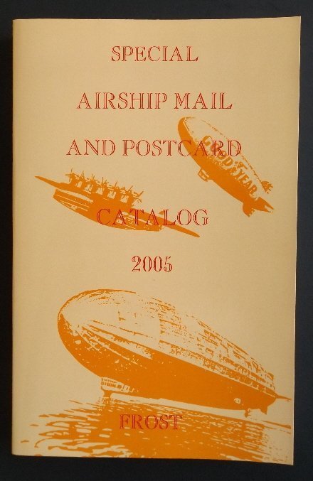 Special Airship Mail and Postcard Catalog 2005 Zeppelin: "Special Airship Mail and Postcard Catalog", published by Frost Publishing in 2005. Listings of flights, flown mail, stamps, postal cards, photo postcards, flight confirmation marks, commemoration cac