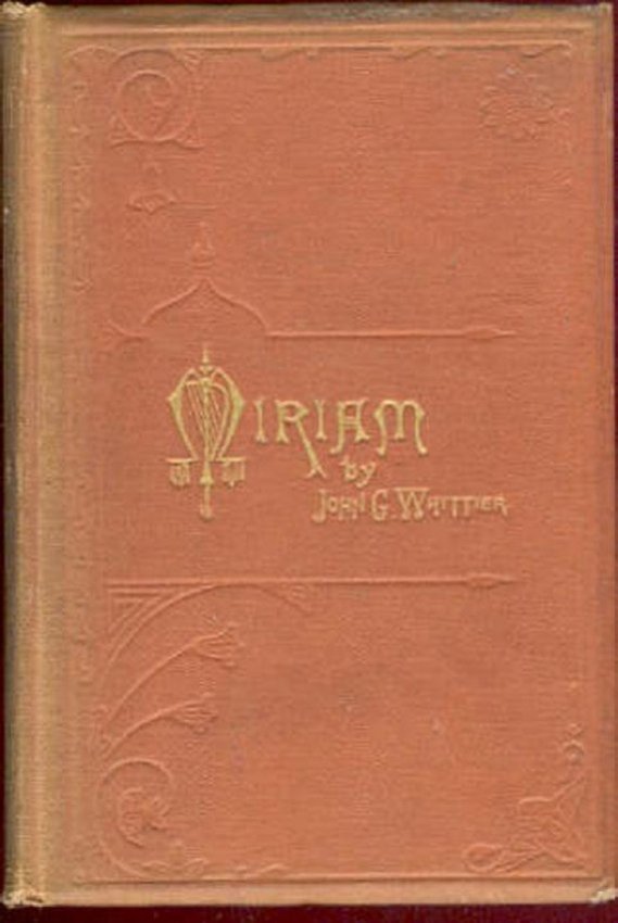 Greenleaf Whittier, Miriam, Poems 1st/1st 1871 ill.: "Miriam, and other Poems", by John Greenleaf Whittier (1807-1892), published by Fields and Osgood, Boston in 1871; copyright 1870 by the author. First Edition, First Printing in first State of Binding