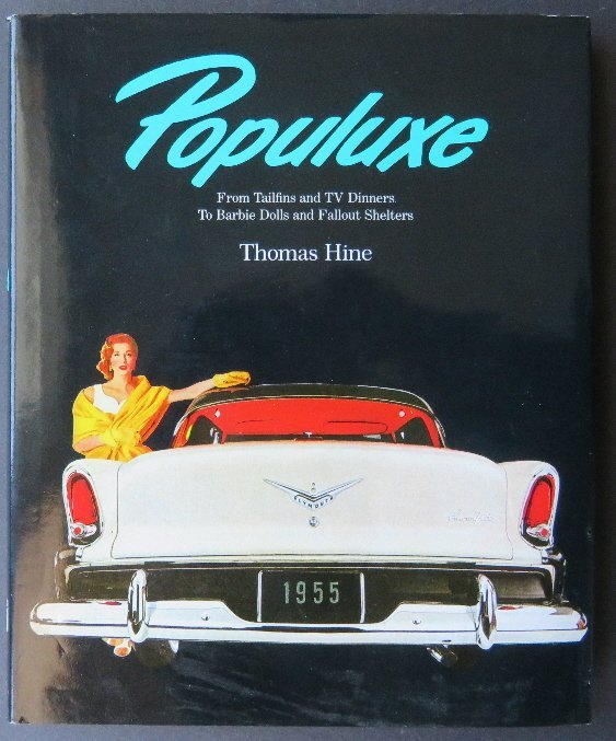 Hine, Populuxe Look Life America in 50s- 60s, illustrat: "Populuxe The look & Life of America in the 50s & 60s, from tailfins & TV Dinners to Barbie Dolls & Fallout Shelters" by Thomas Hine, published by New York MJF Books, Fine Creative Media Inc., 1999. F