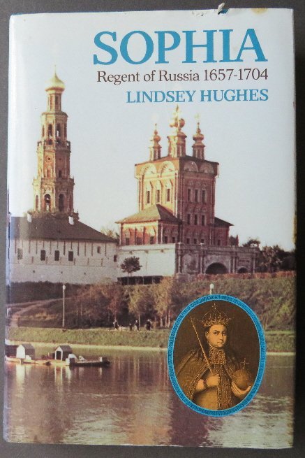 Hughes, Sophia Regent of Russia 1657-1704 illustrated: "Sophia Regent of Russia: 1657-1704" by Dr. Lindsey Hughes, published by Yale University Press, New Haven and London, 1990; illustrated with photographs. Original price un-clipped dust jacket [upper e
