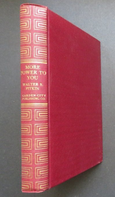 Pitkin, More Power to You, 1stEd. 1933 Making Most of Human Energy: "More Power to You! A Working Technique for Making the Most of Human Energy," by Walter B Pitkin, published by Simon and Schuster, New York, 1933. First Edition, stated 7th printing December 1933 [1st