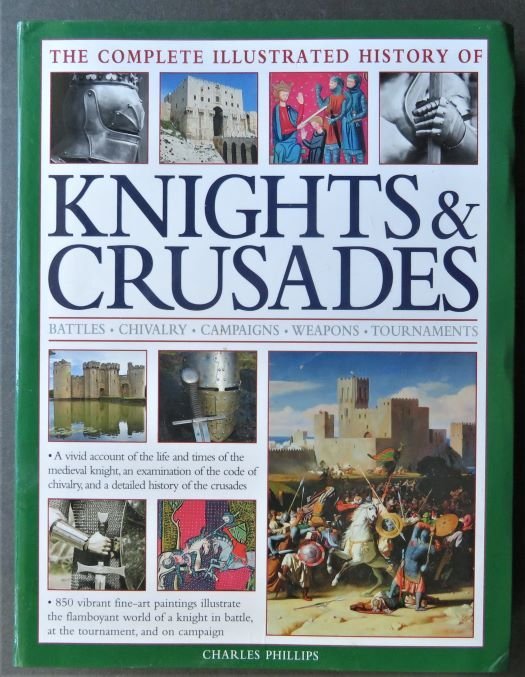 Phillips, Complete Illustrated History of Knights & Crusades, 1st/1st Ed. 2013: "The Complete Illustrated History of Knights & Crusades" by Charles Phillips, published for Barnes & Noble by Anness Publishing, 2013, First Printing with '1' present in the digit line. Softcover, 6.3