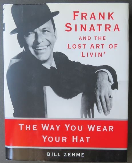 Zehme, Way You Wear Your Hat, Frank Sinatra, 1st/1st Ed. 1997, illustrated: "The Way You Wear Your Hat: Frank Sinatra and the Lost Art of Livin" by Bill Zehme, published by Harper Collns, New York, 1997; illustrated with photographs. Stated First Edition, First Printing with 