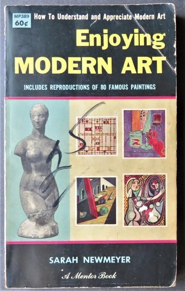 Newmeyer, How To Understand & Appreciate Modern Art, 1964, illustrated: "Enjoying Modern Art. How To Understand and Appreciate Modern Art"by Sarah Newmeyer, includes reproductions of 80 famous paintings, A Mentor Book published by The New American Library; 6th Printing, F