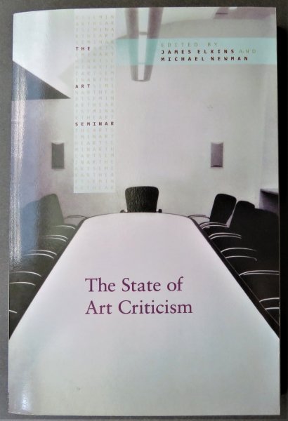 James Elkins, The State of Art Criticism, Art Seminar 2008: "The State of Art Criticism" (The Art Seminar) edited by James Elkins and Michael Newman, published by Routledge, New York & London, 2008. Soft cover; 6" x 9"; 410 pages including Index, slightly bump