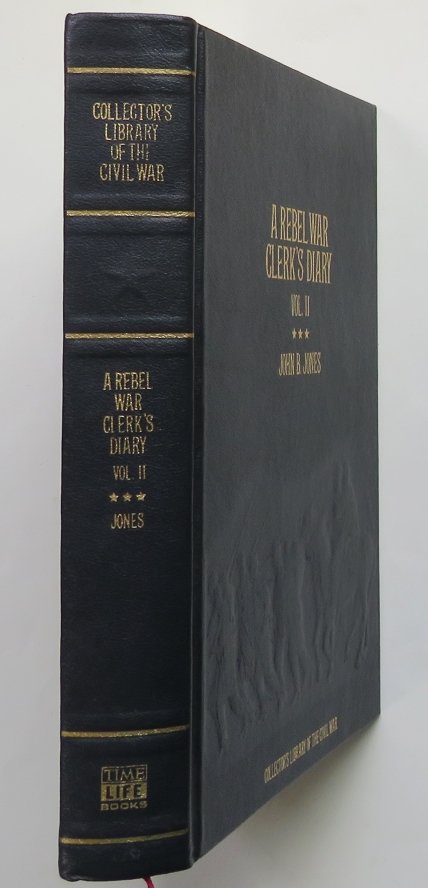 Jones, A Rebel War Clerk's Diary, Vol.2, Civil War, Facsimile 1stEd. 1866: "A Rebel War Clerk's Diary At the Confederate States Capital" Volume II: August 1863 - April 1865, by J.B. Jones, Clerk in the War Department of the Confederate States Government, a facsimile reproduc