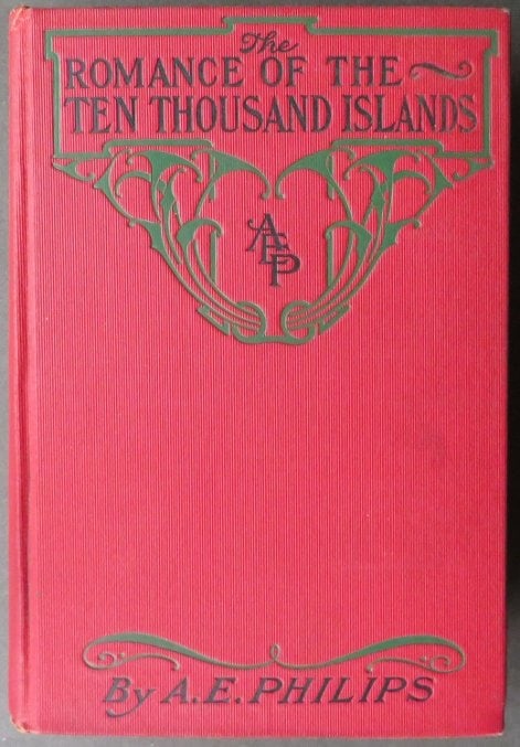 Philips, Romance of Ten Thousand Islands, 1st US Edtion 1909: "The Romance of the Ten Thousand Islands: a Florida Story" by A. E. Philips (Edwin Alberton), published by Broadway Publishing Co. New York and Baltimore, 1909. First Edition. Hard boards, original re
