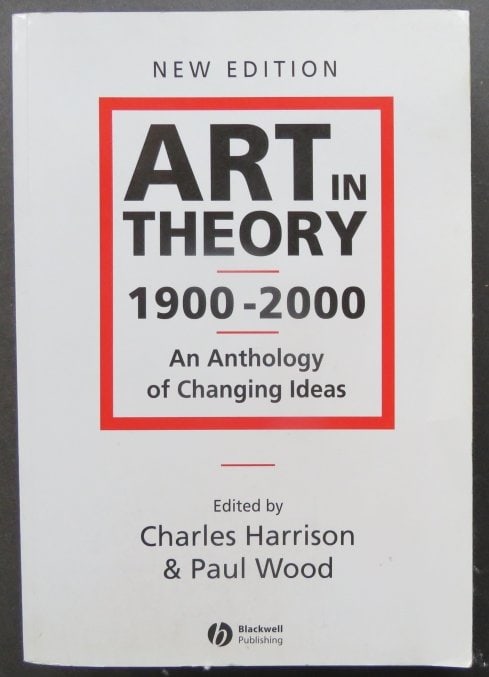 Art in Theory 1900-2000 An Anthology of Changing Ideas, Updated Ed. 2003: "Art in Theory 1900-2000: An Anthology of Changing Ideas" by Charles Harrison & Paul Wood, updated new edition; published by Blackwell Publishing, 2003. Soft cover, 6.3/4" x 9.3/4"; 1258 pages includi