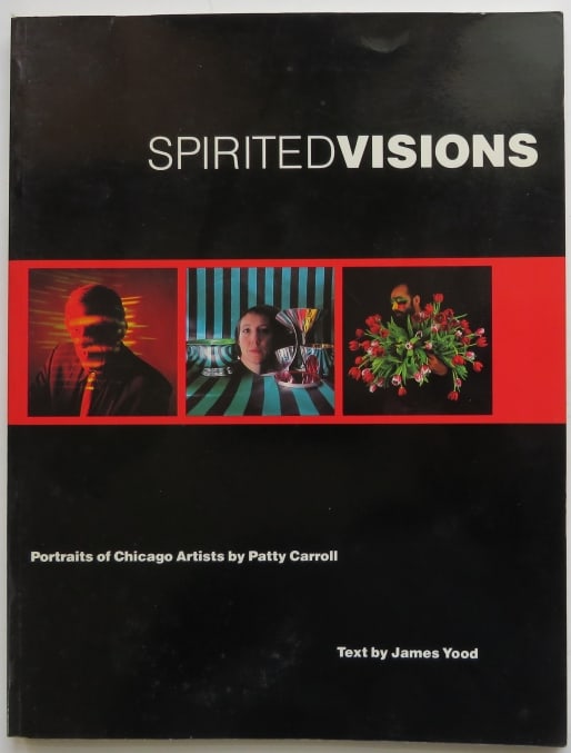 Patty Carroll, Spirited Visions, Chcago Artists, 1st/1st Ed. 1991, illustrated: "Spirited Visions: Portraits of Chicago Artists." Photographs by Patty Carroll, text by James Yood, published by University of Illinois Press, 1991. Soft cover, 8.1/2" x 11"; indcription dated 1996 on