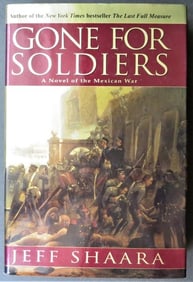 Shaara, Gone for Soldiers, Prequel to Civil War, Mexican War Novel, 1stEd. 2000