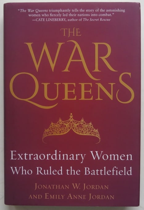 Jordan, War Queens, Extraordinary Women Who Ruled the Battlefield, 1st/1st: "The War Queens: Extraordinary Women Who Ruled the Battlefield" by Jonathan W. Jordan and Emily Anne Jordan, published by Diversion Books, stated "First Diversion Books Edition, March, 2020." First pr