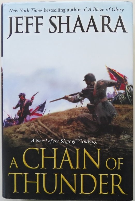 Shaara, A Chain of Thunder, Civil War, Novel, Siege of Vicksburg, 1st/1st, 2013: "A Chain of Thunder. A Novel of the Siege of Vicksburg" by Jeff Shaara, published by Ballantine Books, an imprint of Random House, New York, 2013, stated First Edition, first printing with '1' present
