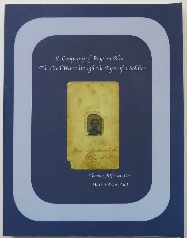 Orr & Paul, Company of Boys in Blue, Civil War Through Eyes of Soldier, 2009: "A Company of Boys in Blue: The Civil War through the Eyes of a Soldier" by Pvt. Thomas Jefferson Orr and Mark E Paul, privately published by Mark E. Paul, Williamsburg, Virginia, 2009. The publicatio