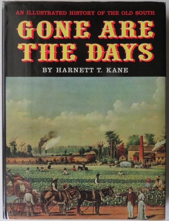 Kane, Gone Are The Days, Illustrated History of Old South until 1865, 1960: "Gone Are the Days, An Illustrated History of the Old South, More than 500 illustrations" by Harnett T. Kane; published by Bramhall House, New York, 1960. Original dust jacket, hard boards, red cloth 