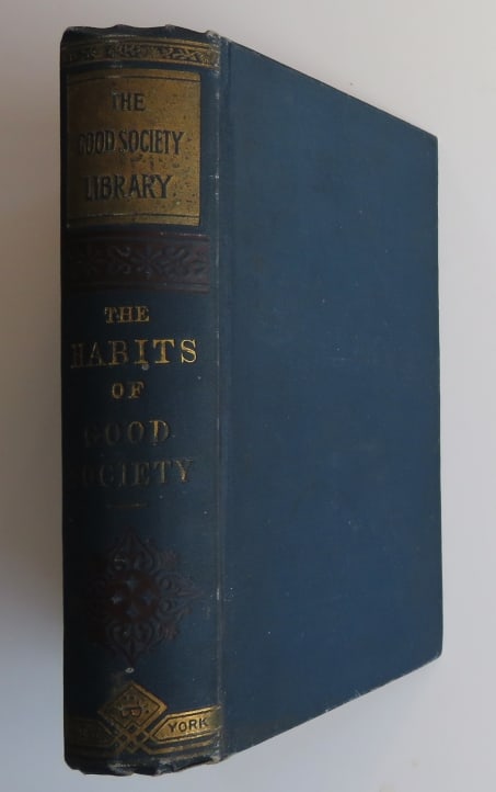Habits of Good Society, Handbook for Ladies & Gentlemen, 1887: "The Habits of Good Society; a Handbook for Ladies and Gentlemen, with thoughts, hints, and anecdotes concerning social observances, nice points of taste and good manners, and the art of making one's-