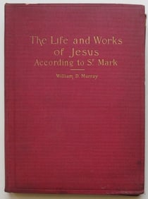 William Murray, Life & Works of Jesus According to St. Mark, 1stEd. 1904