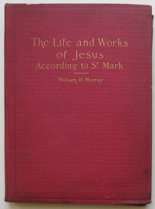 William Murray, Life & Works of Jesus According to St. Mark, 1stEd. 1904 (1 of 9)