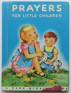 Prayers for Little Children Rand McNally Ed. 1951, Suzanne Bruce illustrations: "Prayers for Little Children and Suggestions to Fathers and Mothers for Teaching Their Children to Pray". Abridged Edition, edited by Mary Alice Jones, illustrated by Suzanne Bruce, published by Rand 