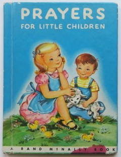 Prayers for Little Children Rand McNally Ed. 1951, Suzanne Bruce illustrations: "Prayers for Little Children and Suggestions to Fathers and Mothers for Teaching Their Children to Pray". Abridged Edition, edited by Mary Alice Jones, illustrated by Suzanne Bruce, published by Rand