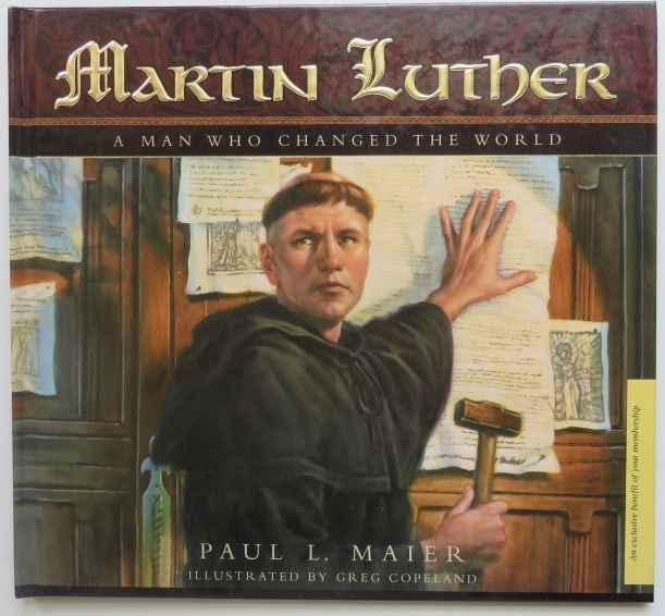 Maier, Martin Luther, Man Who Changed the World, 1stEd. 2004, Copeland illustrated: "Martin Luther, A Man Who Changed the World" by Paul L. Maier; illustrated by Greg Copeland. Published by Concordia Publishing House, Saint Louis, 2004. First edition, first printing, second printing 
