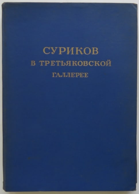 Surikov Collection in Tretyakov Gallery Moscow, 1950 Compl. Catalog: "Surikov in Tretyakov Gallery Moscow", published by State Tretyakov Gallery, 1950. The book contains 262 illustrations and complete catalog of his paintings and drawings in the Tretyakov Gallery, Mosc