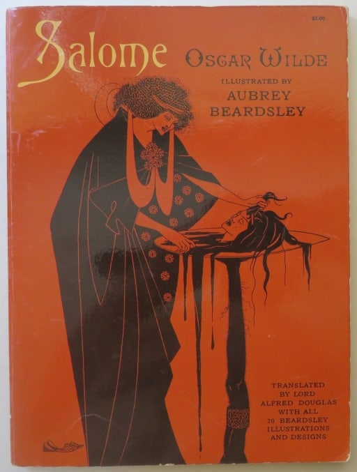 Oscar Wilde, Salome, Aubrey Beardsley illustrated of 1894 Ed., Dover 1967: "Salome. A Tragedy in One Act: by Oscar Wilde, translated from the French by Lord Alfred Douglas, with all 20 illustrations and designs by Aubrey Beardsley. Unabridged republication of the first editi