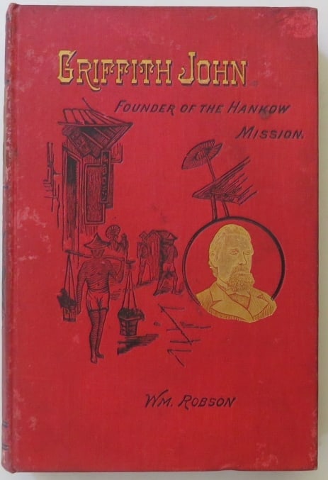 Robson, Griffith John Founder of Hankow Mission Central China, 1900s, illustrated: "Griffith John, Founder of the Hankow Mission Central China" by William Robson (1785-1863); illustrated with photographs and drawings. Published by S.W. Partridge & CO., 8 & 9 Paternoster Row, London,