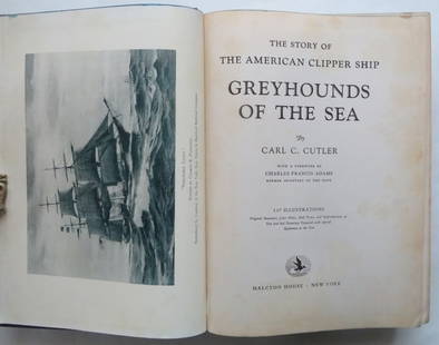 Carl Cutler, Story of American Clipper Ships, 1stEd. 1930, illustrated: "The Story of the American Clipper Ship: Greyhounds of the Sea" by Carl C. Cutler, with A Foreword by Charles Francis Adams, Former Secretary of the Navy, 117 illustrations, published by Halcyon House