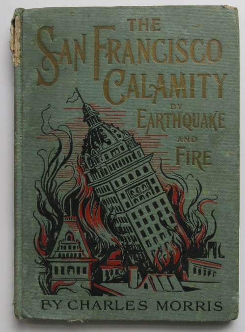 San Francisco Calamity by Earthquake & Fire, 1st/1st Edition Dummy 1906, illustrated: "The San Francisco Calamity by Earthquake and Fire. A Complete and Accurate Account of the Fearful Disaster which Visited the Great City and Pacific Coast, the Reign of Panic and Lawlessness, the Plig