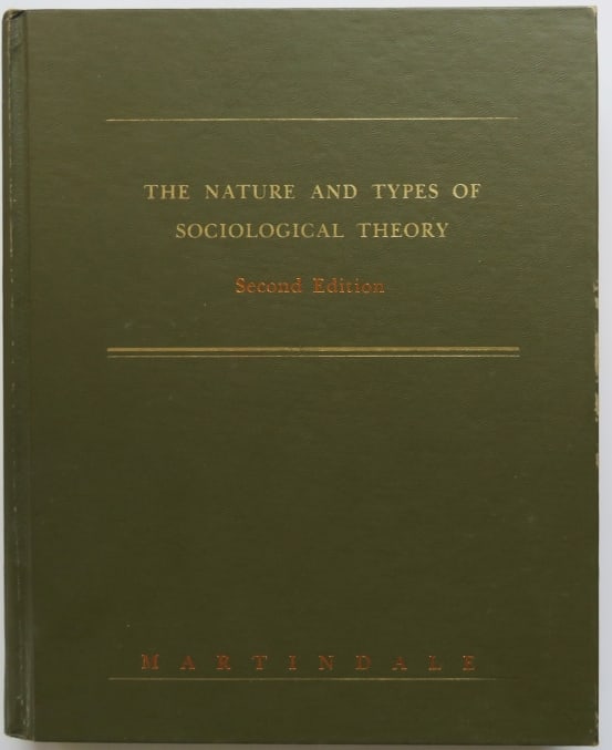 Martindale, Nature & Types of Sociological Theory, 2nd Ed. 1981, illustrated: "The Nature and Types of Sociological Theory" Second Edition. By Don Martindale, University of Minnesota, published by Houghton Mifflin, Boston, 1981. Olive hard boards, gold lettering on front board 