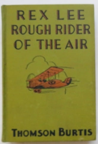 Thomson Burtis, Rex Lee, Rough Rider of the Air, 1stEd. 1930, Flying Story: "Rex Lee, Rough Rider of the Air" by Thomson Burtis, published by Grosset & Dunlap, 1930. First edition. Rex Lee Flying Stories series, illustrated with frontis. Hard boards, illustrated cloth [a litt
