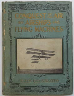 Conquest of Air by Airships & Flying Machines, 1st Edition, 1910, illustrated: "Conquest of the Air by Airships and Other Flying Machines" Being A Comprehensive History of Aerial Navigation, with Graphic Accounts of Thrilling Flights, Daring dashes and desparate Courage,
