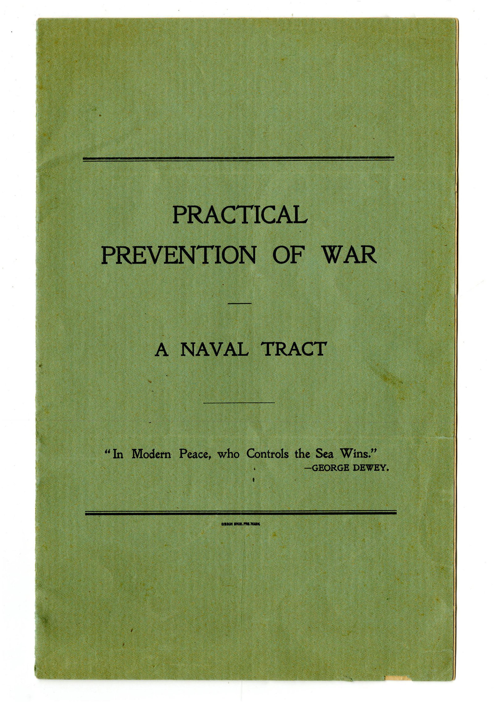 George Dewey "Practical Prevention of War" Naval Tract: George Dewey "Practical Prevention of War" Naval Tract 7pp, measuring 5.75" x 9", No place, undated. A Naval tract entitled "Practical Prevention of War", produced by the Gibson Bros. and published by