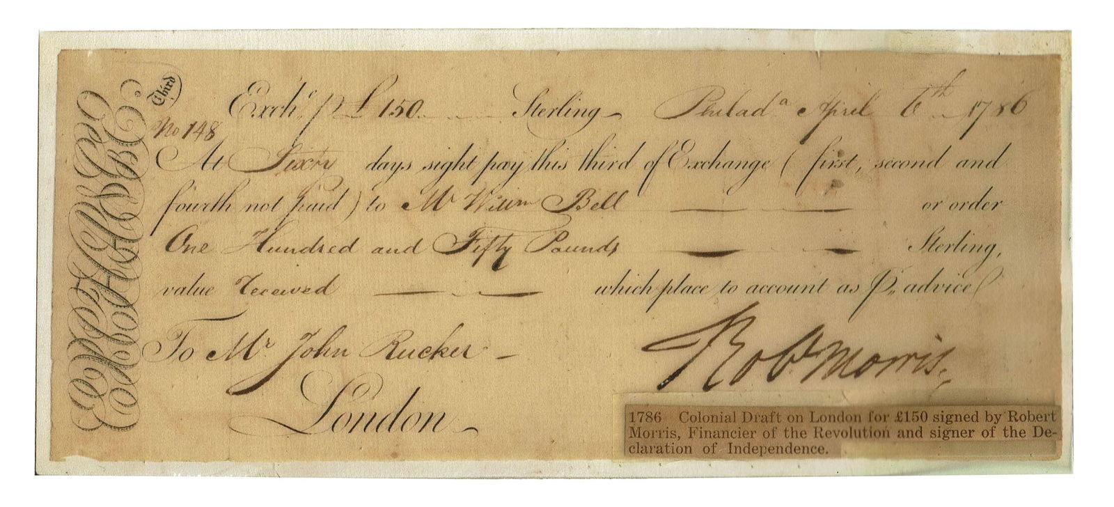 Rare Robert Morris Pay Document: Rare Robert Morris Pay Document Partially Printed Document Signed, "Robt Morris", 1p, 9.25" x 3.75", Philadelphia, April 6, 1786, a Bill of Exchange, No. 148, directing John Rucker in London to pay a