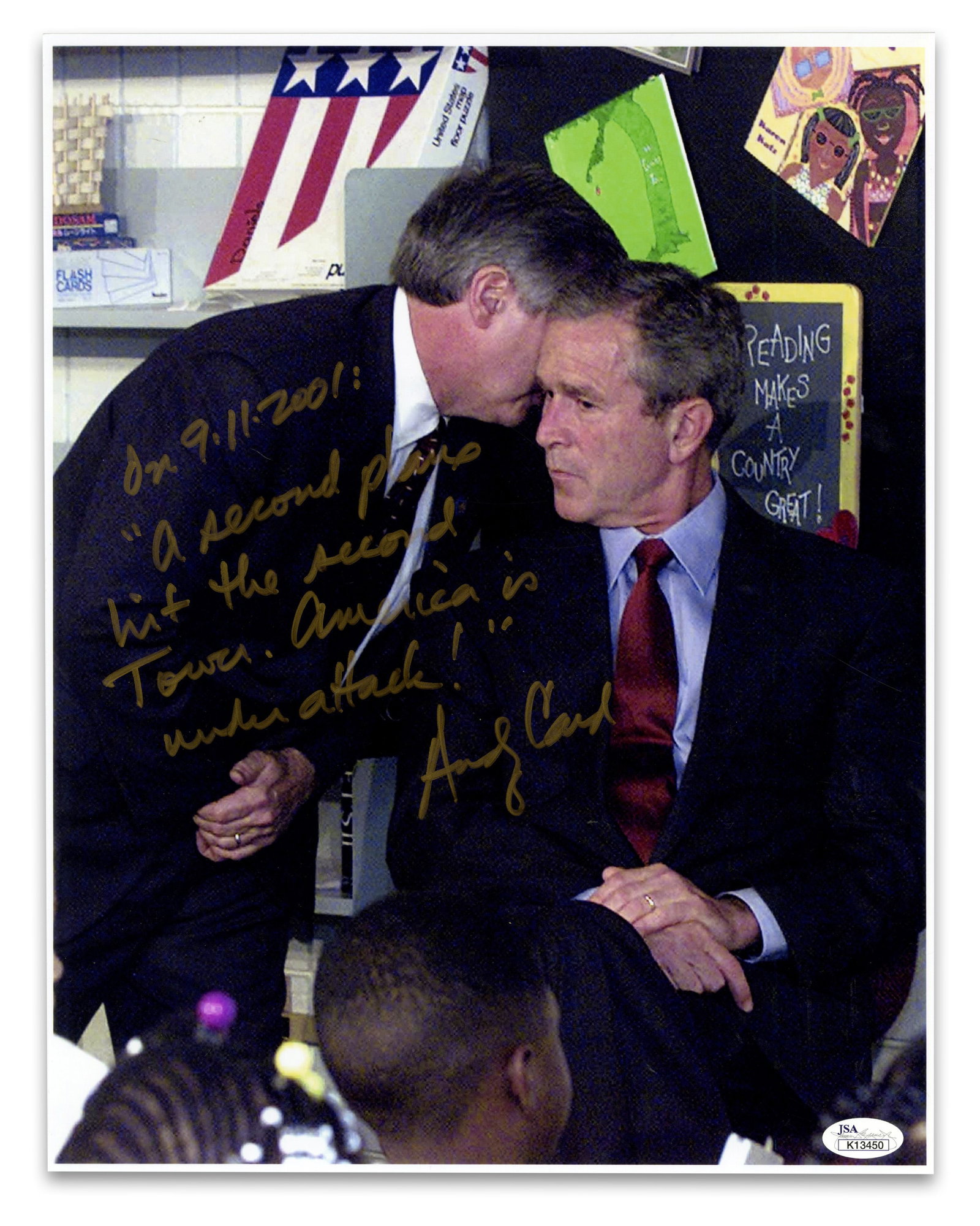 Andrew Card Signed Photo: "America is under attack!", JSA COA: George W. Bush n.p., n.d. Andrew Card Signed Photo: "America is under attack!", JSA COA Signed photograph A matte 11" x 14" color photograph of former White House Chief of Staff Andrew Card speaking t
