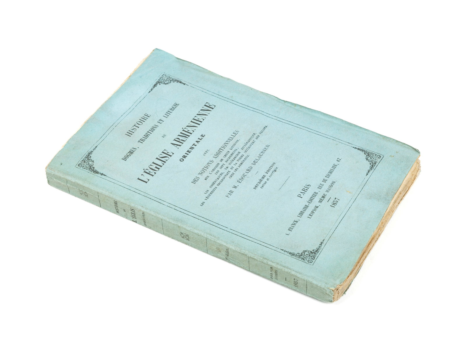 Édouard Dulaurier, History, dogmas…: Édouard Dulaurier, Histoire, dogmes, traditions et liturgie de l'Église arménienne orientale Avec des notions additionnelles sur l'origine de cette liturgie, les sept sacrements, les