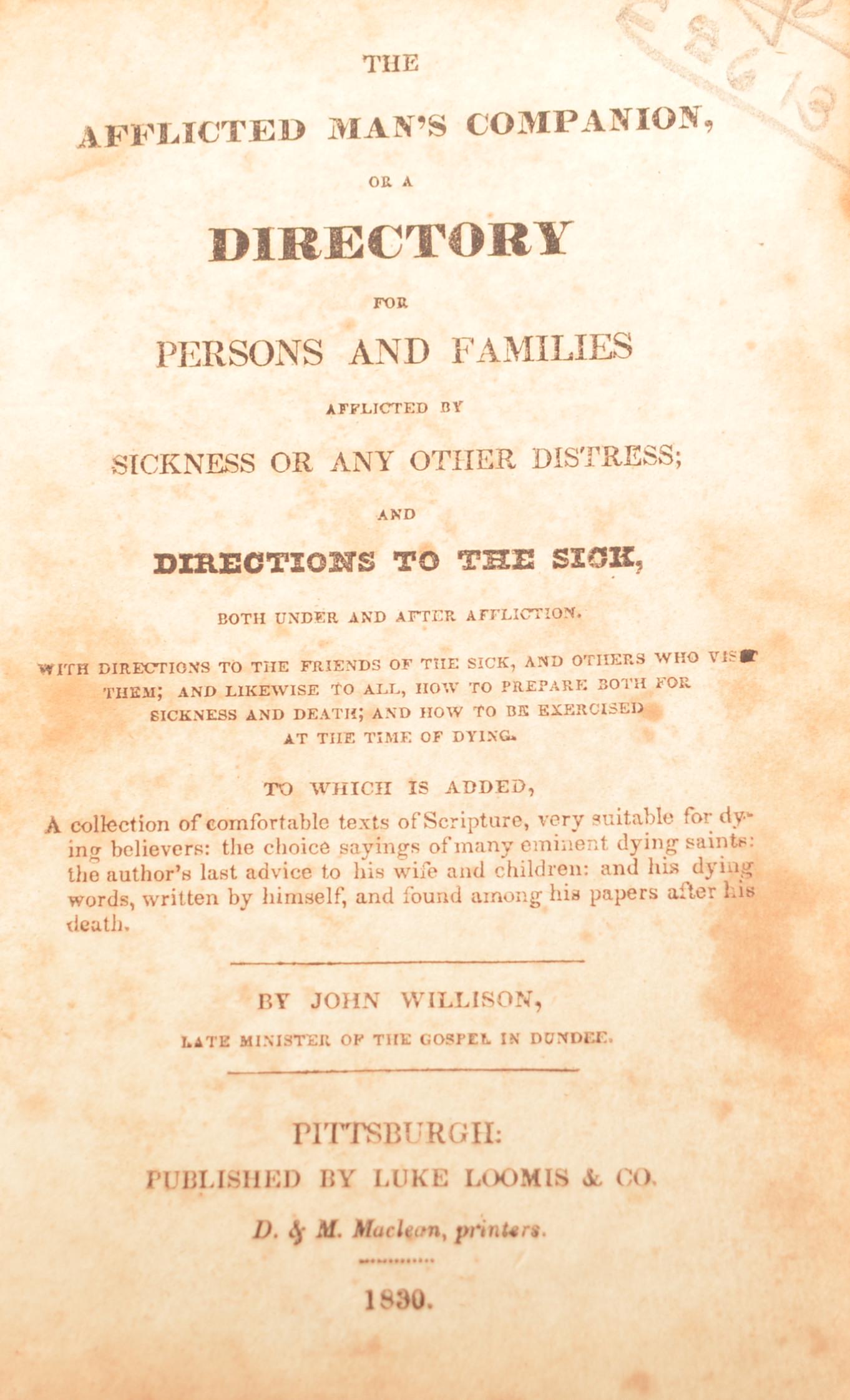 Pittsburg 1830 The Afflicted Man's Companion: John Willison. The Afflicted Man's Companion. Pittsburgh: Luke Loomis & Co., 1830. 8vo. 250 pages plus 2 pages of ads. Worn leather.
