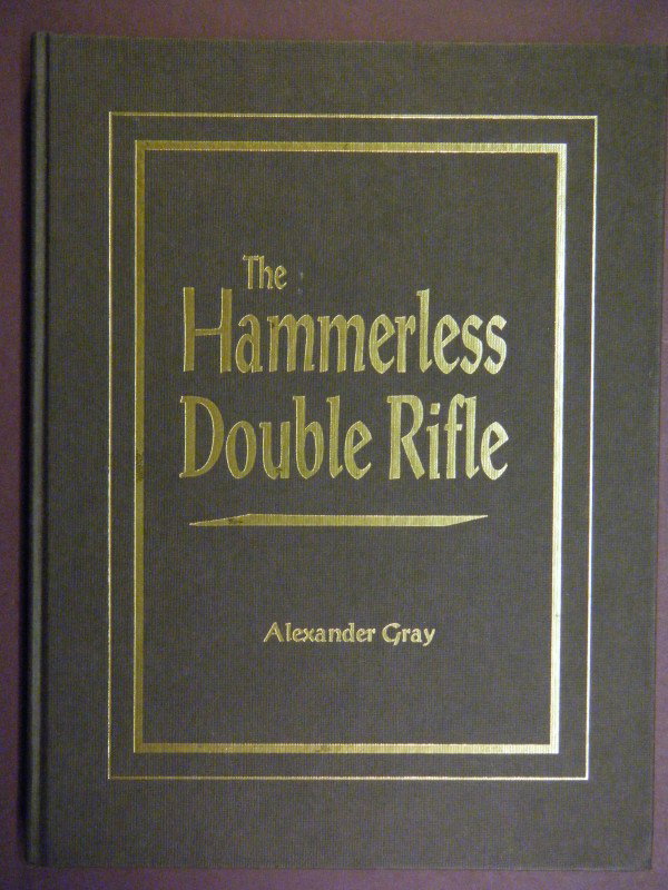 The Hammerless Double Rifle from Design Through Co: The Hammerless Double Rifle from Design Through Construction by Alexander Gray. Wolfe Publishing Company, Prescott, Arizona, 1994. 4to. Brown binding w/ gilt lettering on spine and front board. 154pp