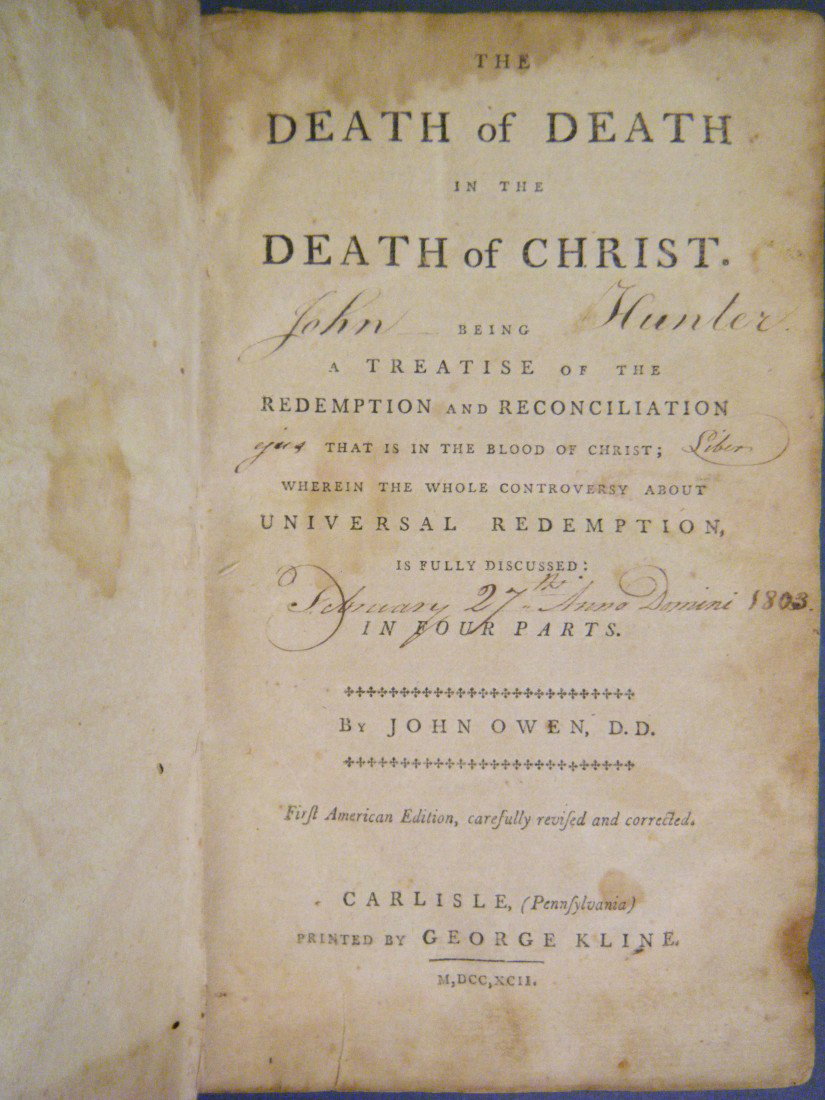 (Carlisle Imprints) THE DEATH OF DEATH IN THE DEAT: (Carlisle Imprints) THE DEATH OF DEATH IN THE DEATH OF CHRIST by John Owen. George Kline, Carlisle, 1792. 12mo, 320pp. Leather binding is worn with front board cracked. Ink ownership of John Hunter, d