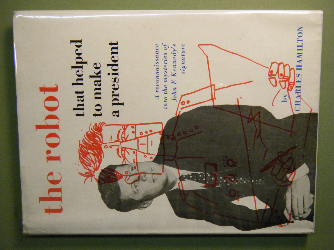 (THE Ref. book on Kennedy Autopen Sigs.) THE ROBOT: (THE Ref. book on Kennedy Autopen Sigs.) THE ROBOT THAT HELPED TO MAKE A PRESIDENT, A RECONNAISSANCE INTO THE MYSTERIES OF JOHN F. KENNEDY'S SIGNATURE, by Charles Hamilton. Self-pub'd, NY, 1965, 4to, 
