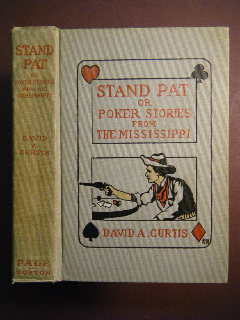 (Gambling) STAND PAT OR POKER STORIES FROM THE MIS: (Gambling) STAND PAT OR POKER STORIES FROM THE MISSISSIPPI by David Curtis. Boston, LC Page & Co, 1906. Stated 1st. Grey binding with red titles on front spne and design of a gun toting outlaw at a ca