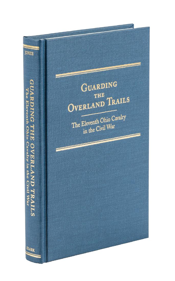 Guarding the Overland Trails: The Eleventh Ohio Cavalry: Heading: (Arthur H. Clark, Publisher) Author: Jones, Robert Huhn Title: Guarding the Overland Trails: The Eleventh Ohio Cavalry in the Civil War Place Published: Spokane, Washington Publisher:The Arth