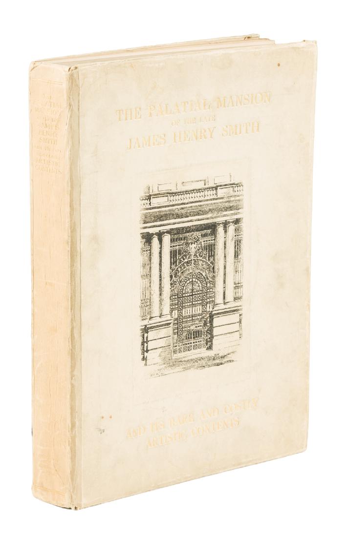 The Palatial Mansion of the Late Henry James Smith 1910: Heading: (Smith, James Henry) Author: Title: The Palatial Mansion of the Late Henry James Smith and its Rare and Costly Artistic Contents, Place Published: New York Publisher:The American Art Associa
