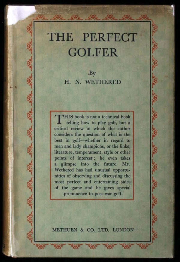 The Perfect Golfer: Author: Wethered, H. N[ewton] Description: x, 246 + 8 ad pp. Illustrated with 8 plates from paintings and photos, including frontispiece of golfer John Taylor from a painting by William Henderson. 7¼