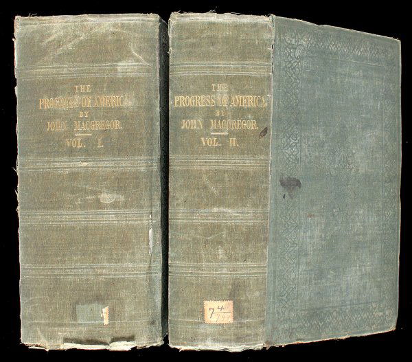 John MacGregor The Progress of America 1847: Title: The Progress of America from the Discovery by Columbus to the Year 1846. Author: MacGregor, John Description: 2 volumes. [iv], xii, 1520; viii, 133 4, 84 ("Supplements to Vol. I") pp. (8vo) 9�