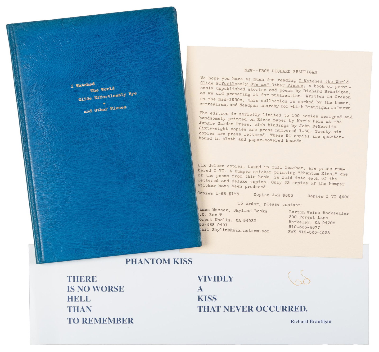 Brautigan I Watched the World... 1/6 in full leather: Heading: Author: Brautigan, Richard Title: I Watched the World Glide Effortlessly Bye and Other Pieces Place Published: [Berkeley & Forest Knolls] Publisher:Burton Weiss & James Musser Date Publ